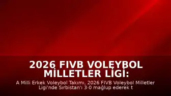 2026 FIVB Voleybol Milletler Ligi: Türkiye, Sırbistan'ı 3-0 Mağlup Etti