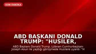 ABD Başkanı Donald Trump: "Husiler, Kızıldeniz'i kapatırsa icabına bakarız"