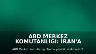 ABD Merkez Komutanlığı: İran'a Yönelik Saldırılar 9. Gecesinde Devam Ediyor