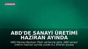 ABD'de Sanayi Üretimi Haziran Ayında Beklentilerin Gerisinde Kaldı