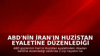 ABD'nin İran'ın Huzistan Eyaletine Düzenlediği Saldırıda 2 Kişi Öldü