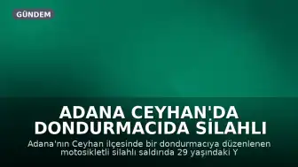 Adana Ceyhan'da Dondurmacıda Silahlı Saldırı: 1 Ölü, 1 Yaralı