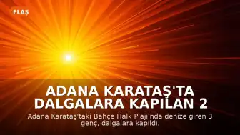 Adana Karataş'ta Dalgalara Kapılan 2 Genç Hayatını Kaybetti