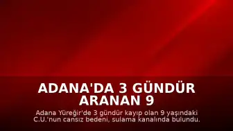 Adana'da 3 gündür aranan 9 yaşındaki çocuğun cansız bedeni bulundu