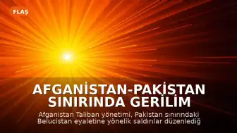 Afganistan-Pakistan Sınırında Gerilim Tırmanıyor: Taliban'dan Saldırı İddiası
