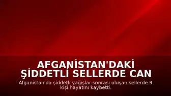 Afganistan'daki Şiddetli Sellerde Can Kaybı 9'a Yükseldi
