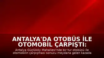 Antalya'da Otobüs ile Otomobil Çarpıştı: 1 Ölü, 12 Yaralı