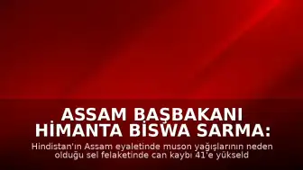 Assam Başbakanı Himanta Biswa Sarma: "Bugüne kadar 41 vatandaşımızı kaybettik"