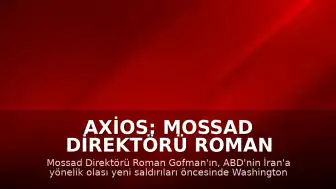 Axios: Mossad Direktörü Roman Gofman, ABD'nin İran'a Yönelik Yeni Operasyonları Öncesi Washington'u Ziyaret Etti