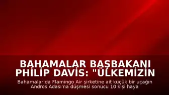 Bahamalar Başbakanı Philip Davis: "Ülkemizin tarihinde bir kez daha trajediyle damgalanmış bir sayfa açıldı"