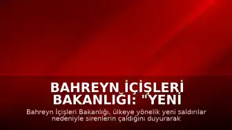Bahreyn İçişleri Bakanlığı: "Yeni saldırılar nedeniyle halk güvenli alanlara sığınmalı"