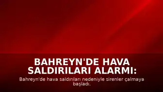 Bahreyn'de Hava Saldırıları Alarmı: Sirenler Devreye Alındı