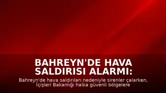 Bahreyn'de Hava Saldırısı Alarmı: Vatandaşlara Güvenli Bölge Çağrısı Yapıldı