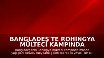 Bangladeş'te Rohingya Mülteci Kampında Toprak Kayması: 8 Çocuk Yaşamını Yitirdi