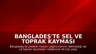 Bangladeş'te Sel ve Toprak Kayması Felaketi: Can Kaybı 44'e Yükseldi