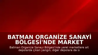 Batman Organize Sanayi Bölgesi'nde Market Depolarında Yangın