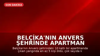 Belçika'nın Anvers Şehrinde Apartman Yangını: En Az 5 Kişi Hayatını Kaybetti