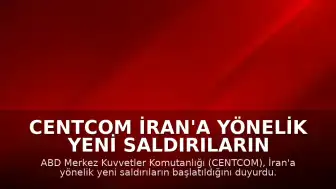 CENTCOM İran'a Yönelik Yeni Saldırıların Başlatıldığını Duyurdu