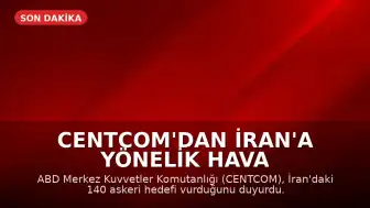CENTCOM'dan İran'a Yönelik Hava Saldırıları: 140 Askeri Hedef Vuruldu