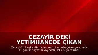 Cezayir'deki Yetimhanede Çıkan Yangında 11 Çocuk Hayatını Kaybetti
