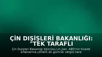 Çin Dışişleri Bakanlığı: "Tek taraflı gümrük vergilerinin her türüne karşıyız"