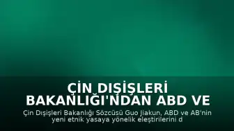 Çin Dışişleri Bakanlığı'ndan ABD ve AB'ye Tepki: "Çin'in Yeni Etnik Yasasına İlişkin Sözde Endişeleri Reddediyoruz"