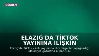 Elazığ'da TikTok Yayınına İlişkin Soruşturma: E.G. Hakkında Adli Kontrol Kararı