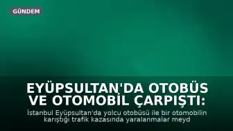 Eyüpsultan'da Otobüs ve Otomobil Çarpıştı: Yaralılar Mevcut