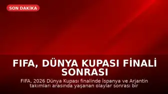 FIFA, Dünya Kupası Finali Sonrası Olaylar İçin Soruşturma Başlattı