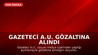 Gazeteci A.U. Gözaltına Alındı