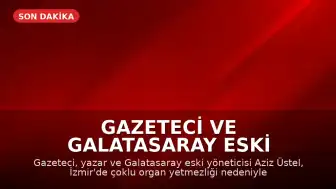 Gazeteci ve Galatasaray Eski Yöneticisi Aziz Üstel Hayatını Kaybetti