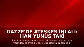 Gazze'de Ateşkes İhlali: Han Yunus'taki Çadır Kampına Saldırı Düzenlendi