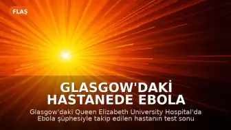 Glasgow'daki Hastanede Ebola Şüphesi Sonuçsuz Kaldı
