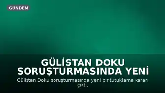 Gülistan Doku Soruşturmasında Yeni Gelişme: M.A. Tutuklandı