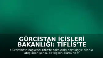 Gürcistan İçişleri Bakanlığı: Tiflis'te Silahlı Saldırı Sonucu 1 Kişi Öldü, 3 Kişi Yaralandı