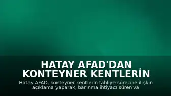 Hatay AFAD'dan Konteyner Kentlerin Tahliyesine İlişkin Açıklama