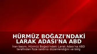 Hürmüz Boğazı'ndaki Larak Adası'na ABD Füzesiyle Saldırı Düzenlendi