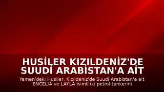 Husiler Kızıldeniz'de Suudi Arabistan'a Ait İki Petrol Tankerini Hedef Aldı
