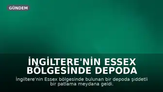 İngiltere'nin Essex Bölgesinde Depoda Şiddetli Patlama ve Yangın