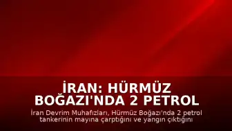 İran: Hürmüz Boğazı'nda 2 Petrol Tankeri Mayına Çarptı, ABD İddiayı Reddetti