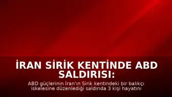 İran Sirik Kentinde ABD Saldırısı: 3 Ölü, 15 Yaralı