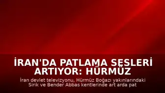 İran'da Patlama Sesleri Artıyor: Hürmüz Boğazı ve Bender Abbas Bölgesinde Hareketlilik