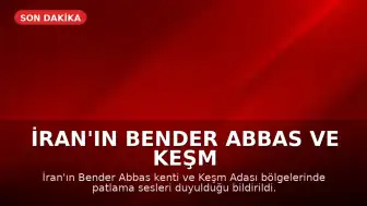 İran'ın Bender Abbas ve Keşm Adası Bölgelerinde Patlama Sesleri Duyuldu