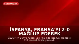 İspanya, Fransa'yı 2-0 Mağlup Ederek 2026 Dünya Kupası'nda Finale Yükseldi