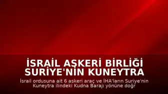 İsrail Askeri Birliği Suriye'nin Kuneytra Bölgesine Girdi