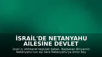 İsrail'de Netanyahu Ailesine Devlet Koruması Kararı Onaylandı