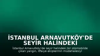 İstanbul Arnavutköy'de seyir halindeki otomobil yanarak kullanılamaz hale geldi