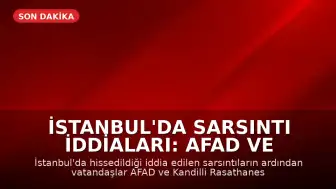 İstanbul'da Sarsıntı İddiaları: AFAD ve Kandilli Rasathanesi Verileri Takip Ediliyor