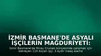 İzmir Basmane'de Asyalı İşçilerin Mağduriyeti: Miray Cruises Skandalı