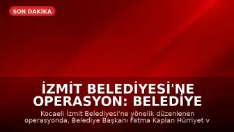 İzmit Belediyesi'ne Operasyon: Belediye Başkanı Fatma Kaplan Hürriyet Gözaltına Alındı